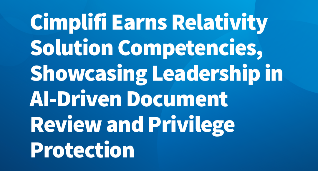 Cimplifi&trade; Earns Relativity Solution Competencies, Showcasing Leadership in AI-Driven Document Review and Privilege Protection